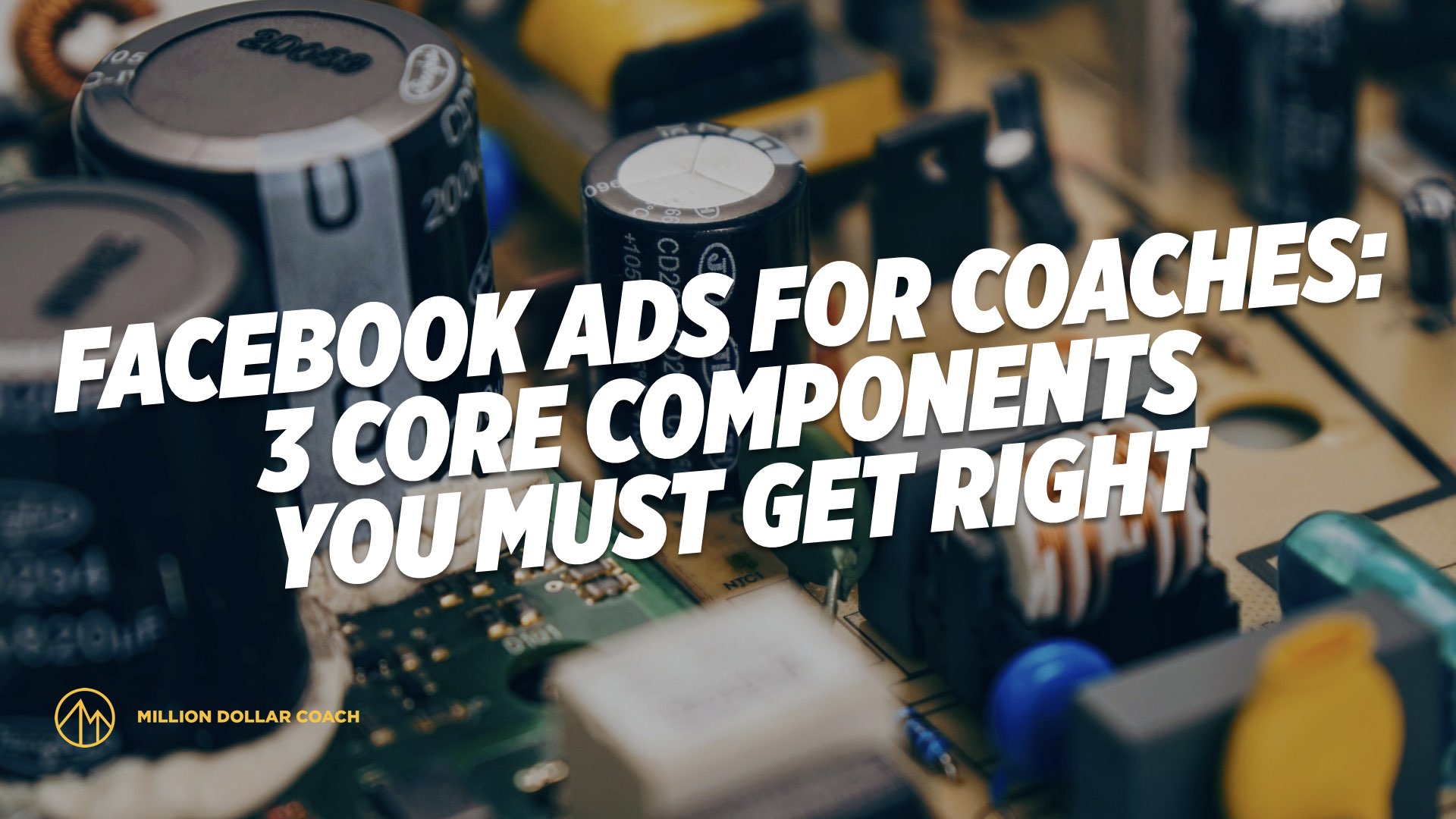 Facebook Ads for Coaches 3 Core Components You Must Get Right