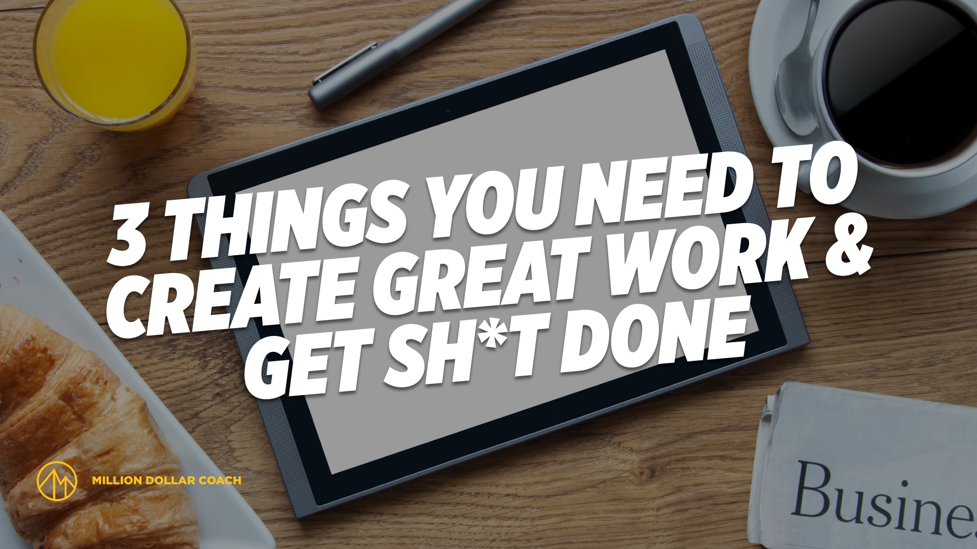 3 Things You Need to Create Great Work and Get Sh*t Done - Million ...